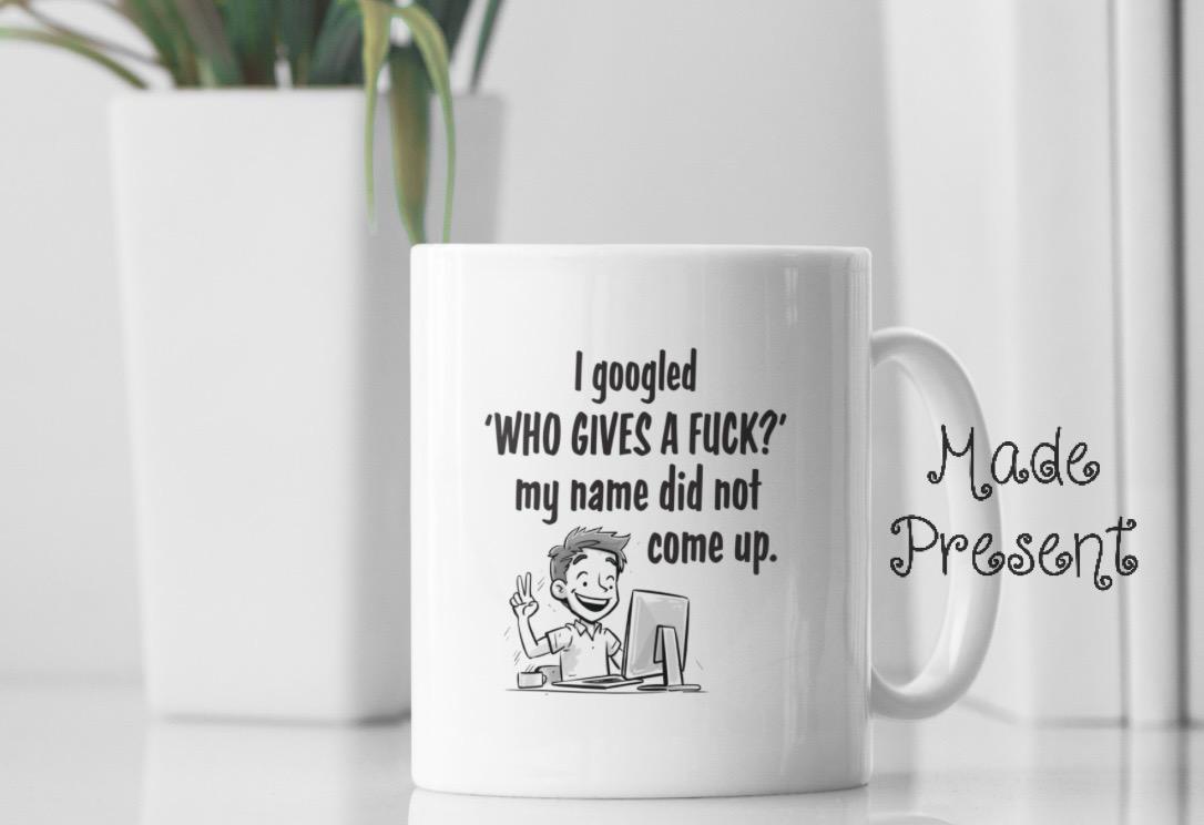 I googled "who gives a fuck?" my name did not come up Coffee/Tea Mug